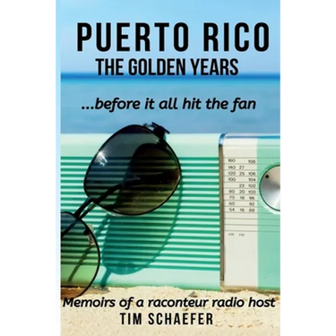 Puerto Rico: The Golden Years Before It All Hit The Fan (Memoirs Of A Raconteur Radio Host)