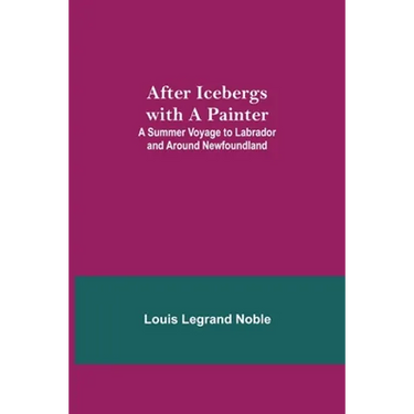 After Icebergs With A Painter; A Summer Voyage To Labrador And Around Newfoundland.