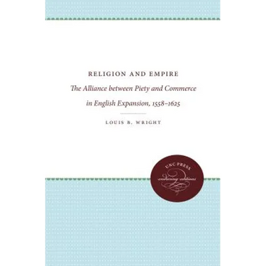 Religion and Empire: The Alliance Between Piety and Commerce in English Expansion, 1558-1625