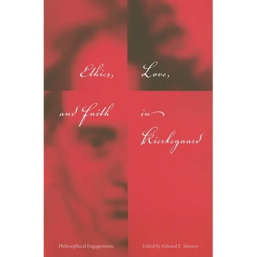 Ethics, Love, and Faith in Kierkegaard: Philosophical Engagements