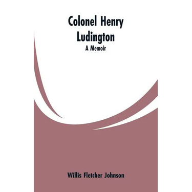 Colonel Henry Ludington: A Memoir
