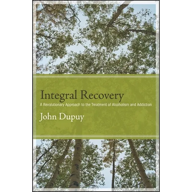 Integral Recovery: A Revolutionary Approach to the Treatment of Alcoholism and Addiction