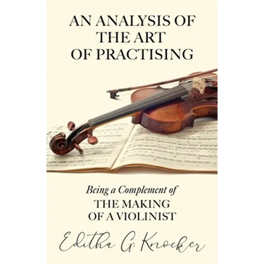 An Analysis of the Art of Practising - Being a Complement of the Making of a Violinist