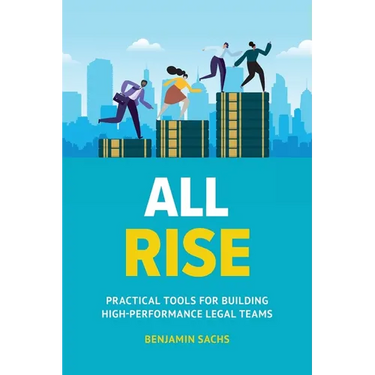 All Rise: Practical Tools for Building High-Performance Legal Teams