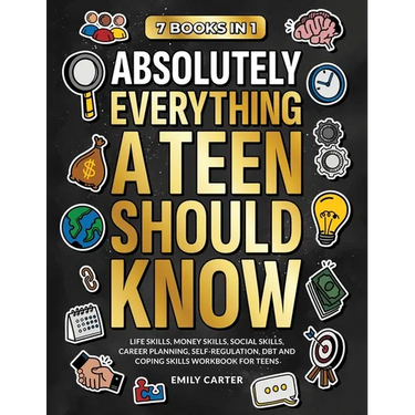 Absolutely Everything a Teen Should Know: 7 Books in 1 - Life Skills, Money Skills, Social Skills, Career Planning, Self-Regulation, DBT and Coping Sk