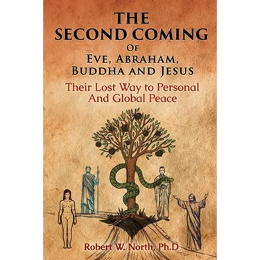 The Second Coming of Eve, Abraham, Buddha, and Jesus-Their Lost Way to Personal and Global Peace
