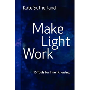 Make Light Work: 10 Tools for Inner Knowing