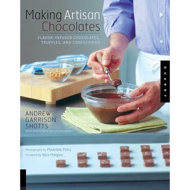 Making Artisan Chocolates: Flavor-Infused Chocolates, Truffles, and Confections