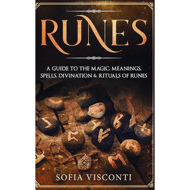 Runes: A Guide To The Magic, Meanings, Spells, Divination & Rituals Of Runes: A Guide To The Magic, Meanings, Spells, Divination & Rituals Of Runes