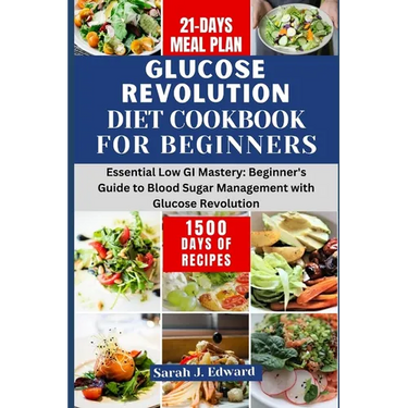 Glucose Revolution Diet Cookbook For Beginners 2024: Essential Low GI Mastery: Beginner's Guide to Blood Sugar Management with Glucose Revolution