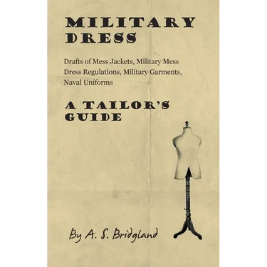 Military Dress: Drafts of Mess Jackets, Military Mess Dress Regulations, Military Garments, Naval Uniforms - A Tailor's Guide