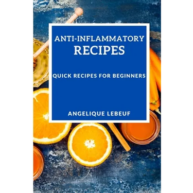 Anti-Inflammatory Recipes: Quick Recipes for Beginners