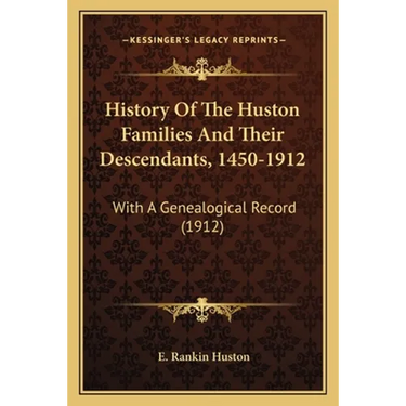 History Of The Huston Families And Their Descendants, 1450-1912: With A Genealogical Record (1912)