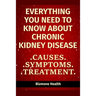 Everything you need to know about Chronic Kidney Disease: Causes, Symptoms, Treatment