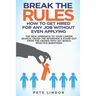 Break the Rules: How to Get Hired for Any Job Without Even Applying: The New Approach to Your Career Search. Crush the Job Interview &