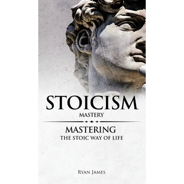 Stoicism: Mastery - Mastering The Stoic Way of Life (Stoicism Series) (Volume 2)