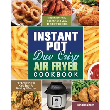 Instant Pot Duo Crisp Air Fryer Cookbook: Mouthwatering, Healthy and Easy to Follow Recipes for Everyone to Kick Start A Healthy Lifestyle