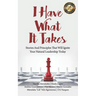 I Have What It Takes: Stories and Principles that will ignite your natural leadership.