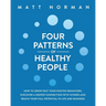 Four Patterns of Healthy People: How to Grow Past Your Rooted Behaviors, Discover a Deeper Connection with Others, and Reach Your Full Potential in Li