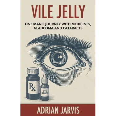 Vile Jelly: One Man's Journey with Medicines, Glaucoma and Cataracts