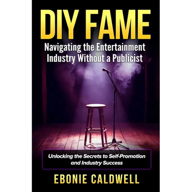 DIY Fame: Navigating the Entertainment Industry Without a Publicist: Navigating the Entertainment Industry Without a Publicist