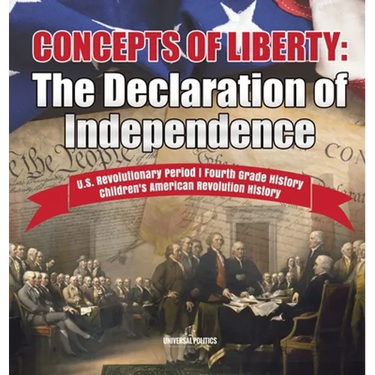 Concepts of Liberty The Declaration of Independence U.S. Revolutionary Period Fourth Grade History Children's American Revolution History