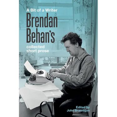 A Bit of a Writer: Brendan Behan's Complete Collected Short Prose