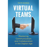 Virtual Teams: Mastering Communication and Collaboration in the Digital Age
