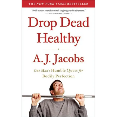 Drop Dead Healthy: One Man's Humble Quest for Bodily Perfection
