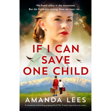 If I Can Save One Child: A completely breathtaking, gripping World War II novel, inspired by true events