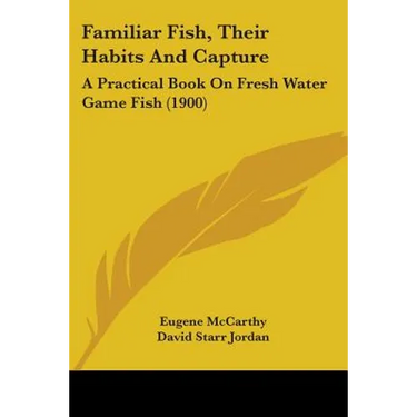 Familiar Fish, Their Habits And Capture: A Practical Book On Fresh Water Game Fish (1900)