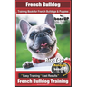 French Bulldog Training Book for French Bulldogs & Puppies By BoneUP DOG Trainin: Are You Ready to Bone Up? Easy Training * Fast Results French Bulldo
