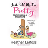 Just Tell Me I'm Pretty: Musings on A Messy Life