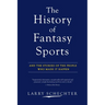 The History of Fantasy Sports: And the Stories of the People Who Made It Happen