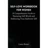 Self-Love Workbook for Women: A Comprehensive Guide to Nurturing Self-Worth and Embracing Your Authentic Self