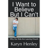 I Want to Believe But I Can't: Why Our Kids Are Leaving Church