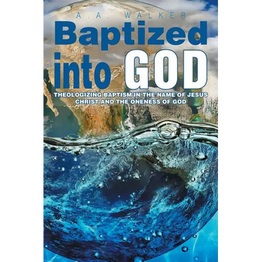 Baptized Into God: Theologizing Baptism in the Name of Jesus Christ and the Oneness of God