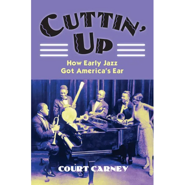 Cuttin' Up: How Early Jazz Got America's Ear