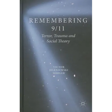 Remembering 9/11: Terror, Trauma and Social Theory