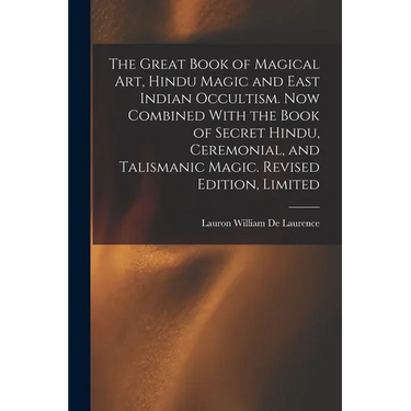 The Great Book of Magical Art, Hindu Magic and East Indian Occultism. Now Combined With the Book of Secret Hindu, Ceremonial, and Talismanic Magic. Re