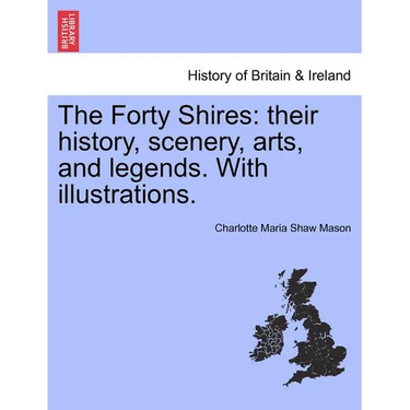 The Forty Shires: Their History, Scenery, Arts, and Legends. with Illustrations.