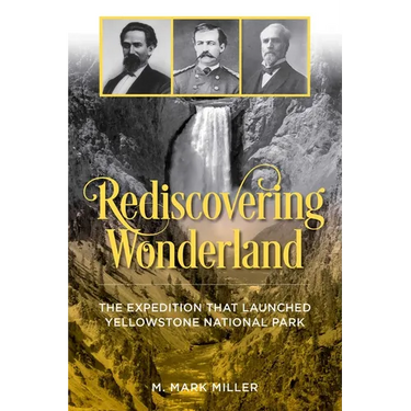 Rediscovering Wonderland: The Expedition That Launched Yellowstone National Park