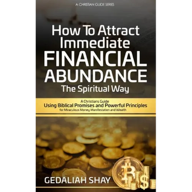 How to Attract Immediate Financial Abundance the spiritual way: A Christian Guide Using Biblical Promises and Powerful Principles for Miraculous Money