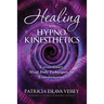 Healing With HypnoKinesthetics: Extraordinary Mind Body Techniques for Transformation!