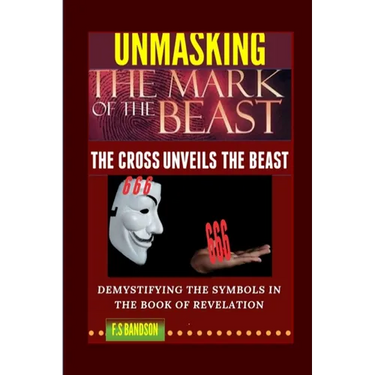 Unmasking the Mark of the Beast: THE Cross Unveils The Beast And Its Identity