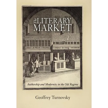 The Literary Market: Authorship and Modernity in the Old Regime