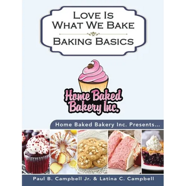 Home Baked Bakery Inc. Presents... Love Is What We Bake: Baking Basics