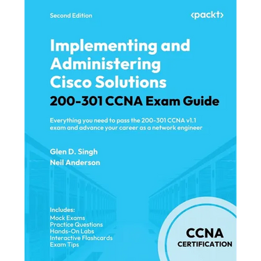 Implementing and Administering Cisco Solutions 200-301 CCNA Exam Guide - Second Edition: Everything you need to pass the 200-301 CCNA v1.1 exam and ad