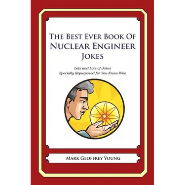 The Best Ever Book of Nuclear Engineer Jokes: Lots and Lots of Jokes Specially Repurposed for You-Know-Who