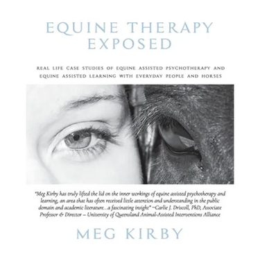 Equine Therapy Exposed: Real life case studies of equine assisted psychotherapy and equine assisted learning with everyday people and horses